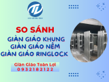 So sánh chi tiết giữa giàn giáo khung, giàn giáo nêm và giàn giáo ringlock